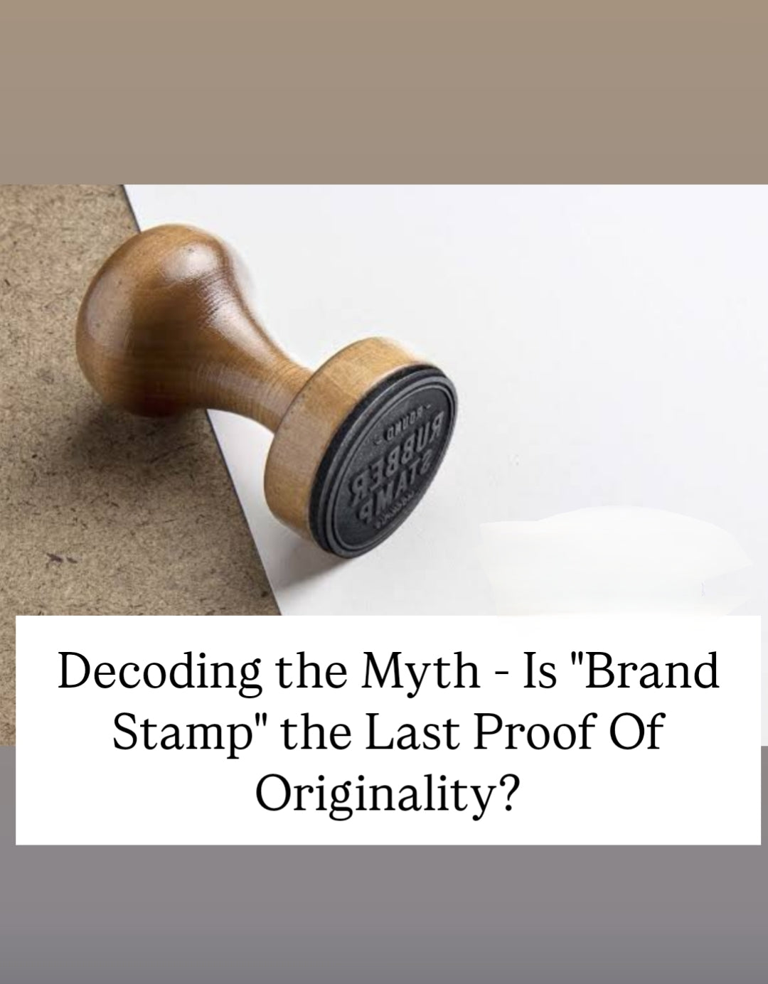 Decoding the Myth - Is "Brand Stamp" the Last Proof Of Originality?
